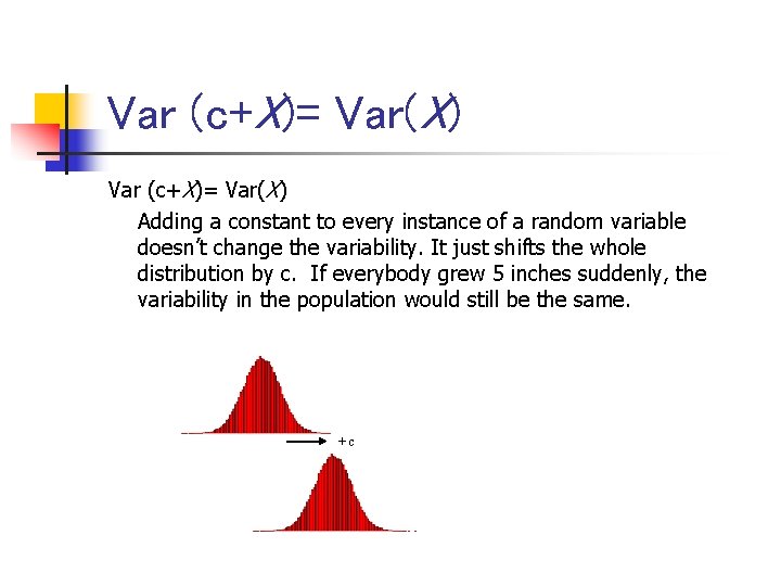 Var (c+X)= Var(X) Adding a constant to every instance of a random variable doesn’t