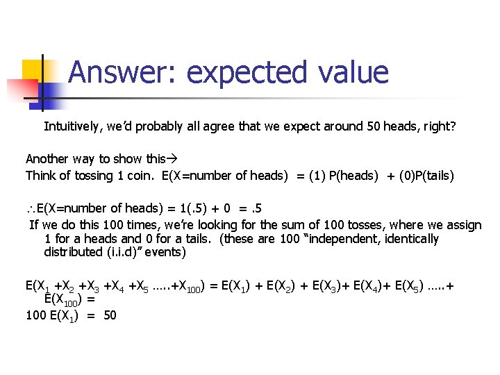 Answer: expected value Intuitively, we’d probably all agree that we expect around 50 heads,