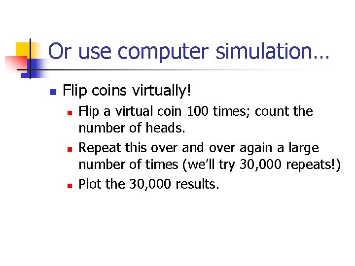 Or use computer simulation… n Flip coins virtually! n n n Flip a virtual