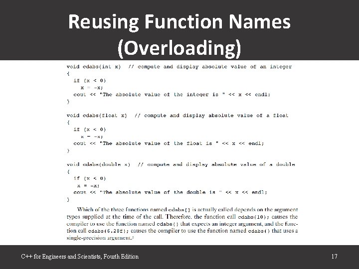 Reusing Function Names (Overloading) C++ for Engineers and Scientists, Fourth Edition 17 Reusing Function Names (Overloading) C++ for Engineers and Scientists, Fourth Edition 17