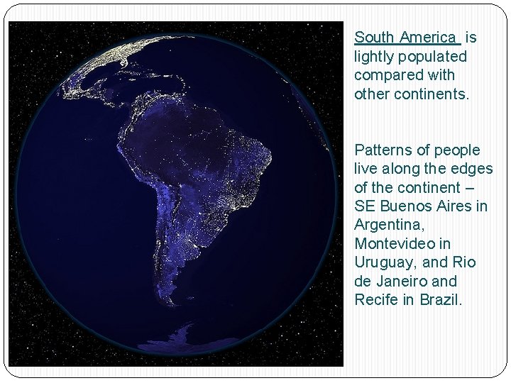South America is lightly populated compared with other continents. Patterns of people live along