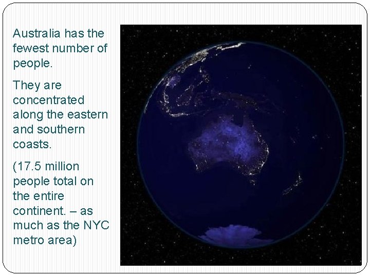 Australia has the fewest number of people. They are concentrated along the eastern and