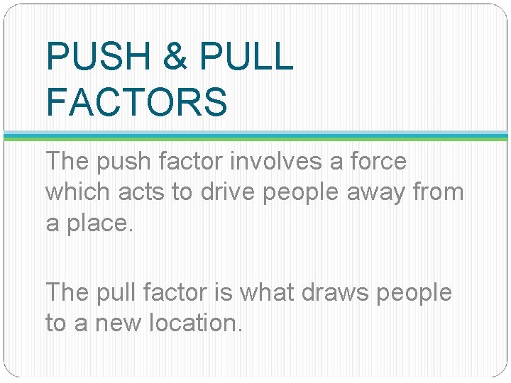 PUSH & PULL FACTORS The push factor involves a force which acts to drive