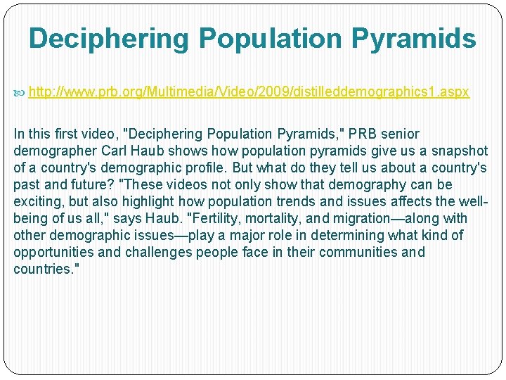 Deciphering Population Pyramids http: //www. prb. org/Multimedia/Video/2009/distilleddemographics 1. aspx In this first video, "Deciphering