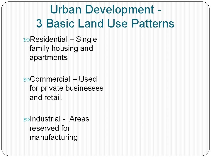 Urban Development 3 Basic Land Use Patterns Residential – Single family housing and apartments
