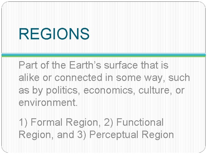 REGIONS Part of the Earth’s surface that is alike or connected in some way,