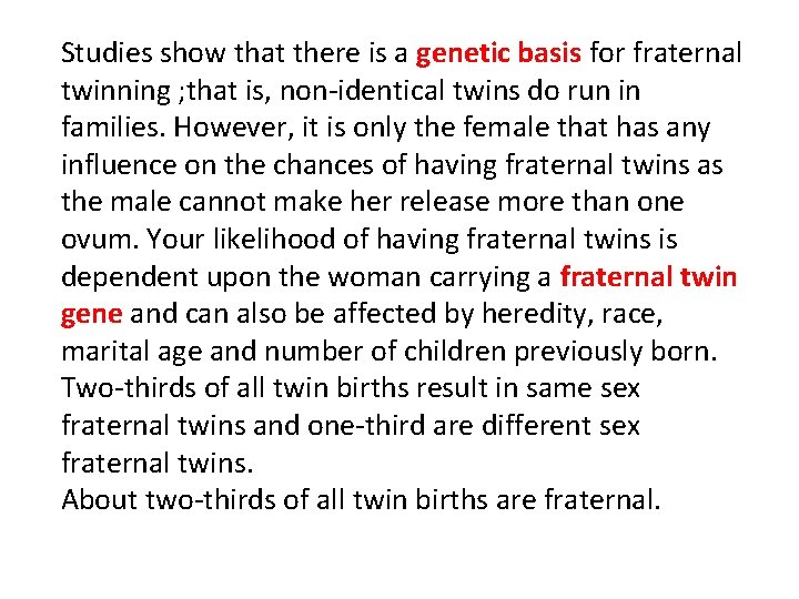 Studies show that there is a genetic basis for fraternal twinning ; that is,