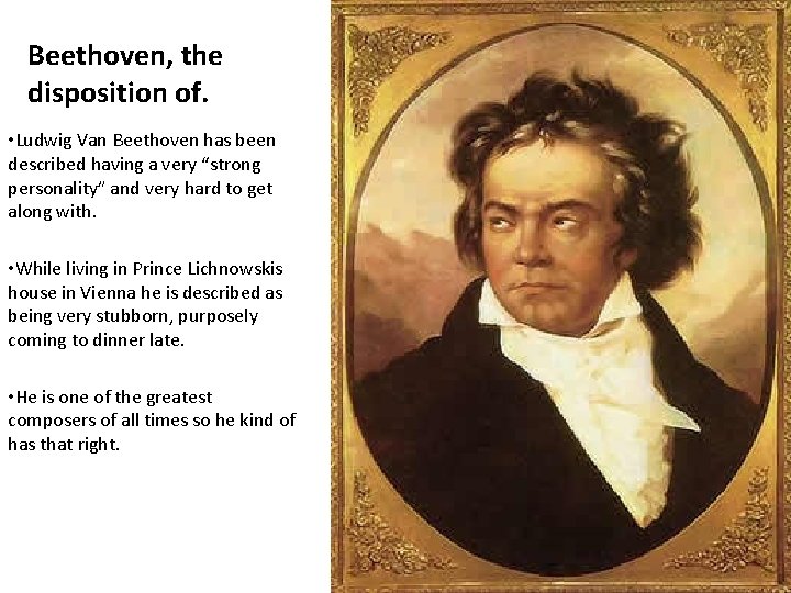 Beethoven, the disposition of. • Ludwig Van Beethoven has been described having a very