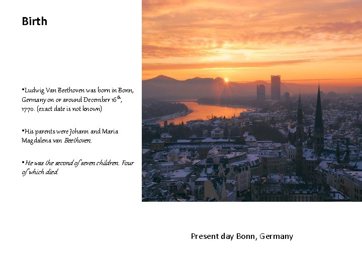 Birth • Ludwig Van Beethoven was born in Bonn, Germany on or around December