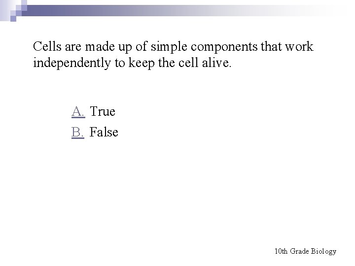 Cells are made up of simple components that work independently to keep the cell