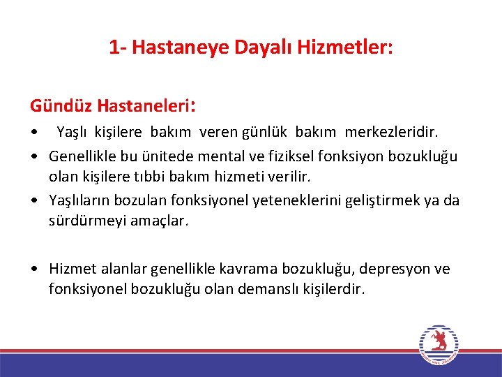 1 - Hastaneye Dayalı Hizmetler: Gündüz Hastaneleri: • Yaşlı kişilere bakım veren günlük bakım