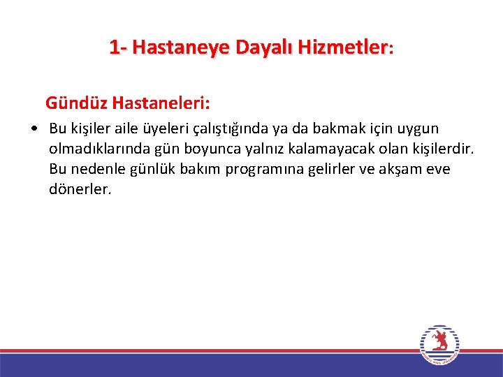 1 - Hastaneye Dayalı Hizmetler: Gündüz Hastaneleri: • Bu kişiler aile üyeleri çalıştığında ya