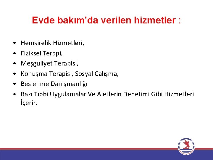 Evde bakım’da verilen hizmetler : • • • Hemşirelik Hizmetleri, Fiziksel Terapi, Meşguliyet Terapisi,