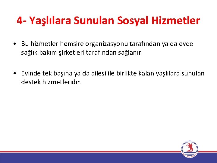 4 - Yaşlılara Sunulan Sosyal Hizmetler • Bu hizmetler hemşire organizasyonu tarafından ya da