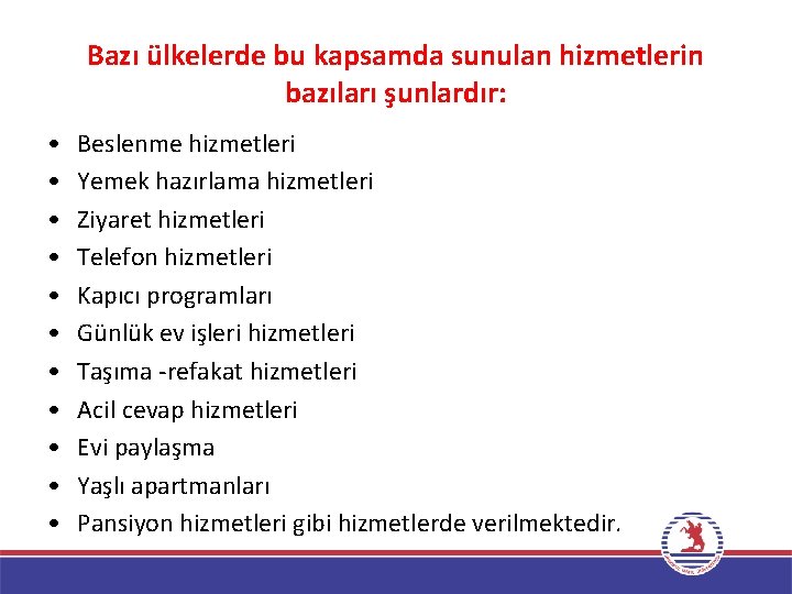 Bazı ülkelerde bu kapsamda sunulan hizmetlerin bazıları şunlardır: • • • Beslenme hizmetleri Yemek