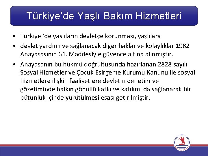 Türkiye’de Yaşlı Bakım Hizmetleri • Türkiye ‘de yaşlıların devletçe korunması, yaşlılara • devlet yardımı