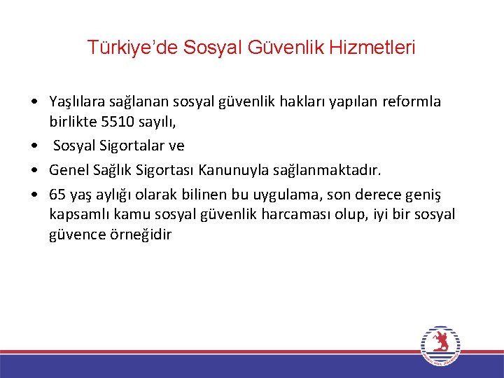 Türkiye’de Sosyal Güvenlik Hizmetleri • Yaşlılara sağlanan sosyal güvenlik hakları yapılan reformla birlikte 5510