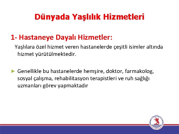 Dünyada Yaşlılık Hizmetleri 1 - Hastaneye Dayalı Hizmetler: Yaşlılara özel hizmet veren hastanelerde çeşitli