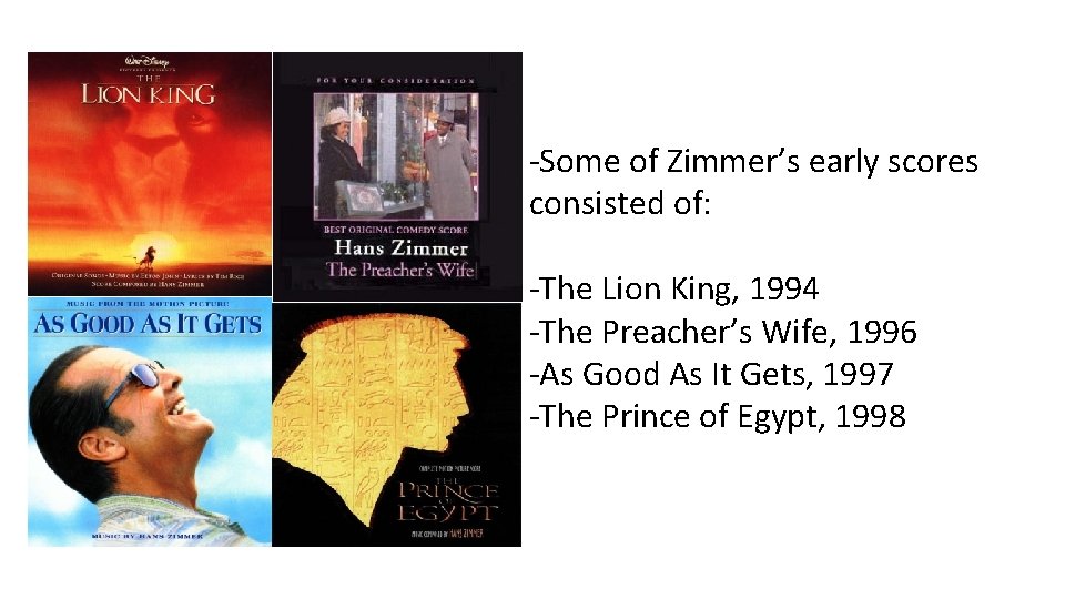 -Some of Zimmer’s early scores consisted of: -The Lion King, 1994 -The Preacher’s Wife,