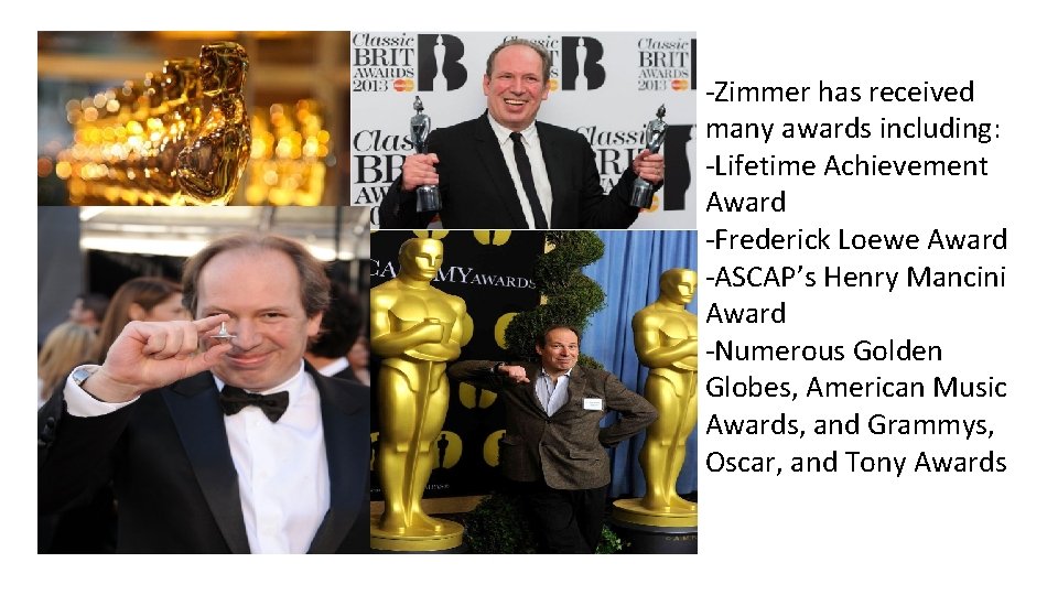 -Zimmer has received many awards including: -Lifetime Achievement Award -Frederick Loewe Award -ASCAP’s Henry