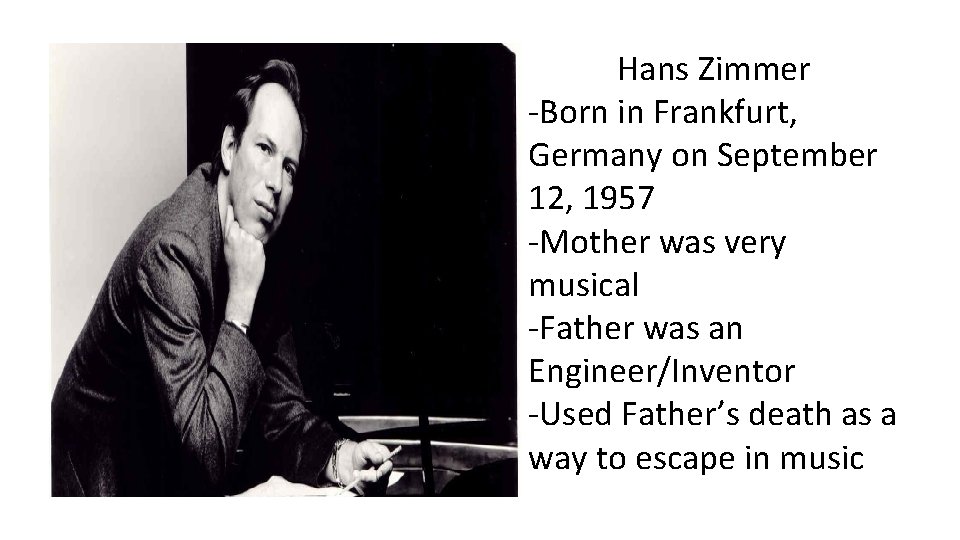 Hans Zimmer -Born in Frankfurt, Germany on September 12, 1957 -Mother was very musical