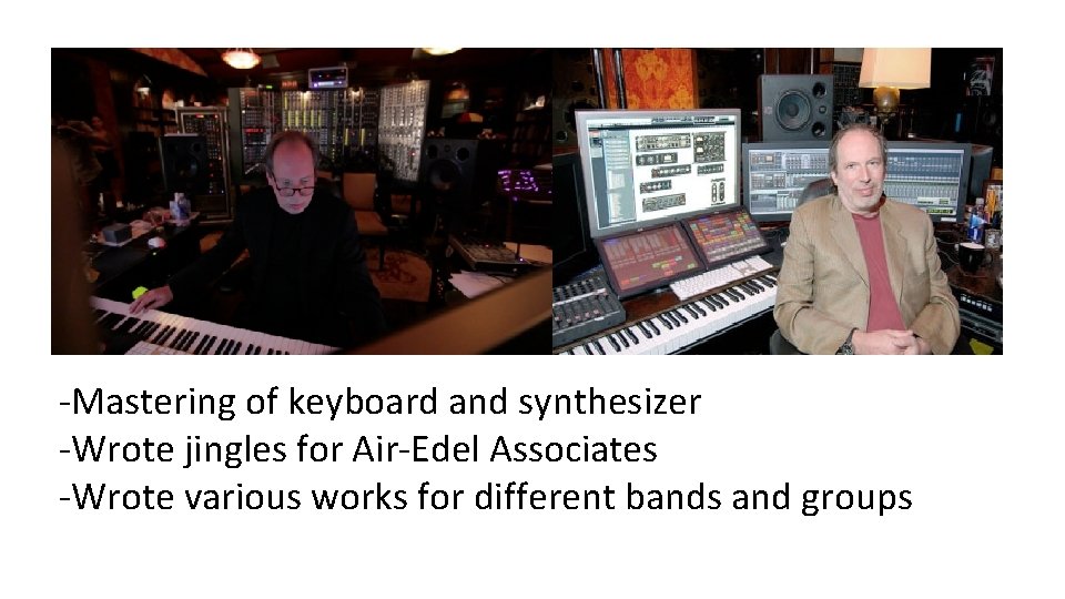 -Mastering of keyboard and synthesizer -Wrote jingles for Air-Edel Associates -Wrote various works for