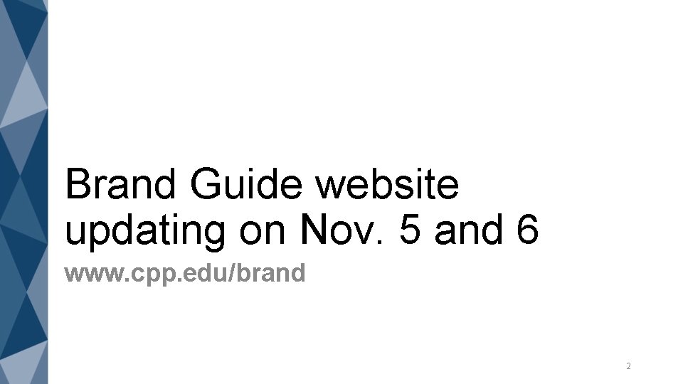 Brand Guide website updating on Nov. 5 and 6 www. cpp. edu/brand 2 