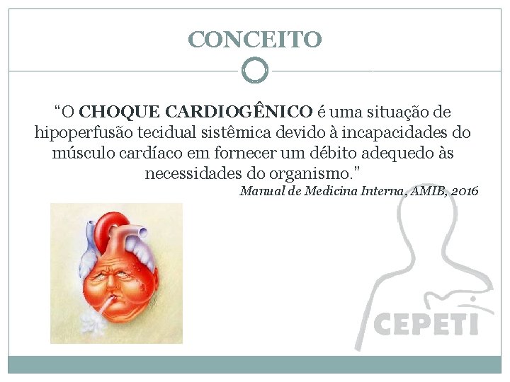 CONCEITO “O CHOQUE CARDIOGÊNICO é uma situação de hipoperfusão tecidual sistêmica devido à incapacidades