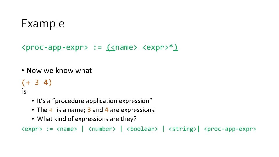 Example <proc-app-expr> : = (<name> <expr>*) • Now we know what (+ 3 4) Example <proc-app-expr> : = (<name> <expr>*) • Now we know what (+ 3 4)