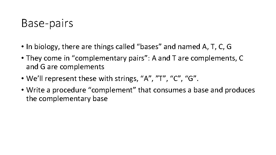 Base-pairs • In biology, there are things called “bases” and named A, T, C, Base-pairs • In biology, there are things called “bases” and named A, T, C,