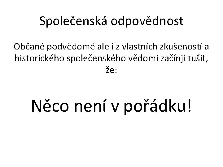 Společenská odpovědnost Občané podvědomě ale i z vlastních zkušeností a historického společenského vědomí začínjí