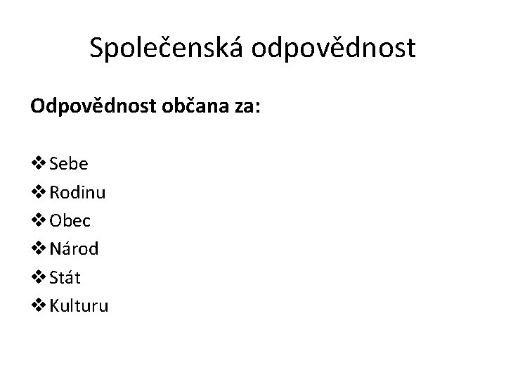 Společenská odpovědnost Odpovědnost občana za: v Sebe v Rodinu v Obec v Národ v