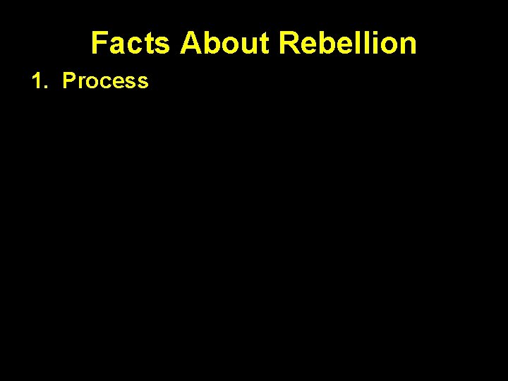 Facts About Rebellion 1. Process 