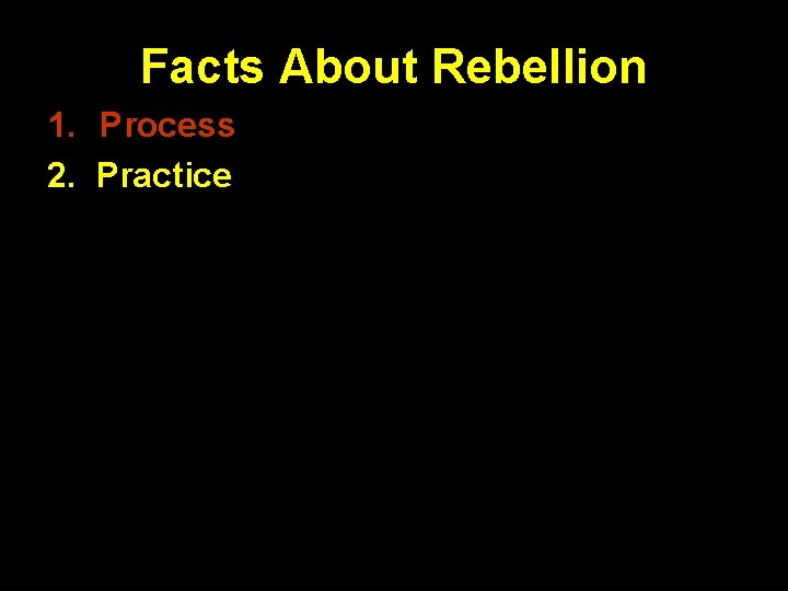 Facts About Rebellion 1. Process 2. Practice 
