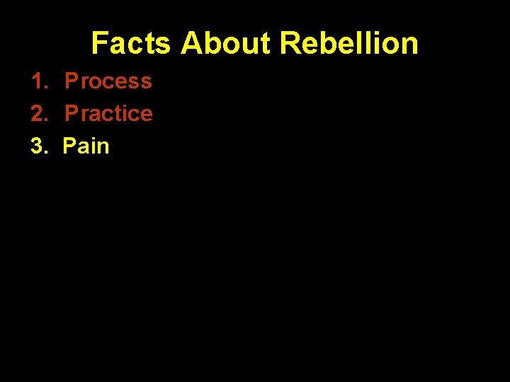 Facts About Rebellion 1. Process 2. Practice 3. Pain 