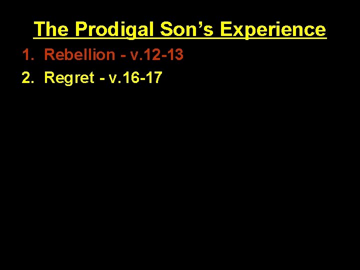 The Prodigal Son’s Experience 1. Rebellion - v. 12 -13 2. Regret - v.