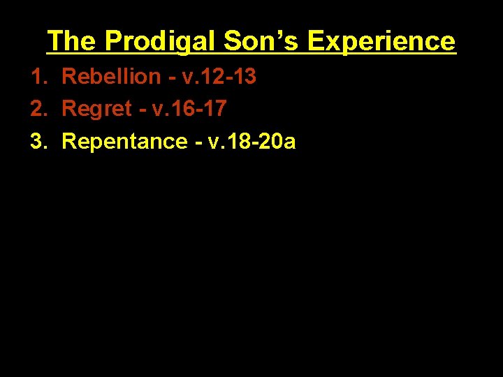 The Prodigal Son’s Experience 1. Rebellion - v. 12 -13 2. Regret - v.