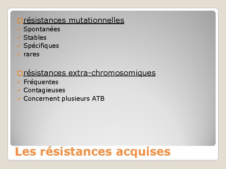 � résistances Spontanées Stables Spécifiques rares mutationnelles � résistances extra-chromosomiques Fréquentes Contagieuses Concernent plusieurs