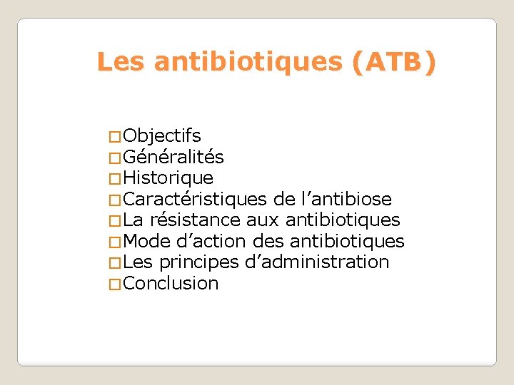 Les antibiotiques (ATB) �Objectifs �Généralités �Historique �Caractéristiques de l’antibiose �La résistance aux antibiotiques �Mode