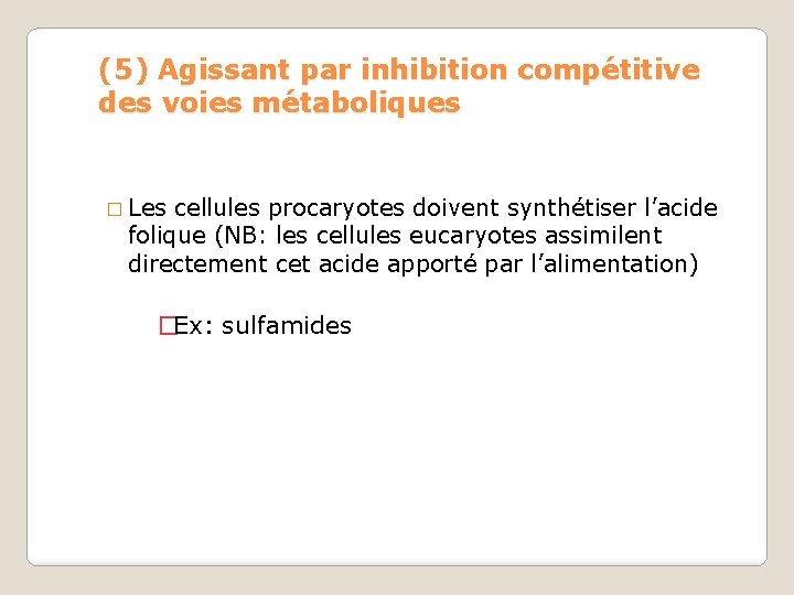 (5) Agissant par inhibition compétitive des voies métaboliques � Les cellules procaryotes doivent synthétiser