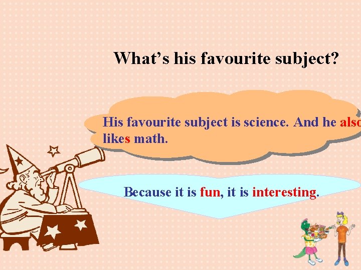 What’s his favourite subject? His favourite subject is science. And he also likes math.