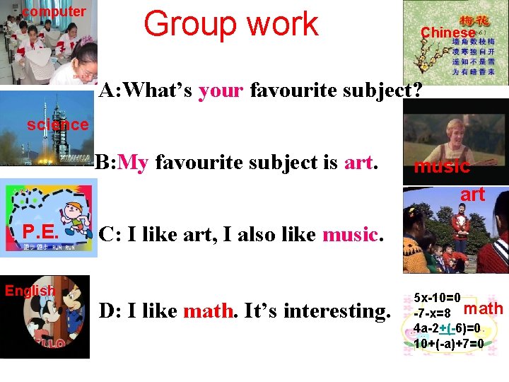 computer Group work Chinese A: What’s your favourite subject? science B: My favourite subject