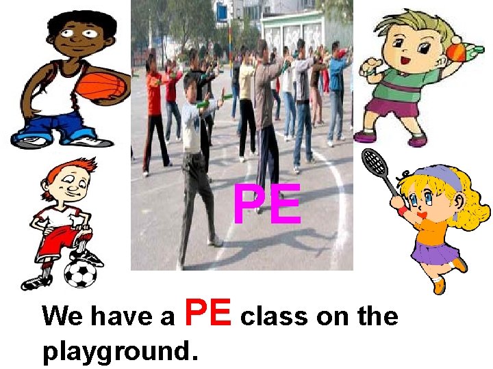 PE We have a PE class on the playground. 