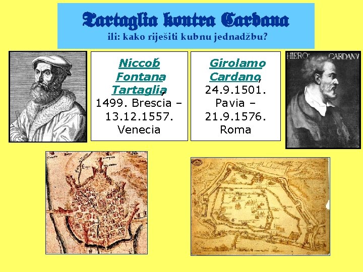 Tartaglia kontra Cardana ili: kako riješiti kubnu jednadžbu? Niccoló Fontana Tartaglia, 1499. Brescia –