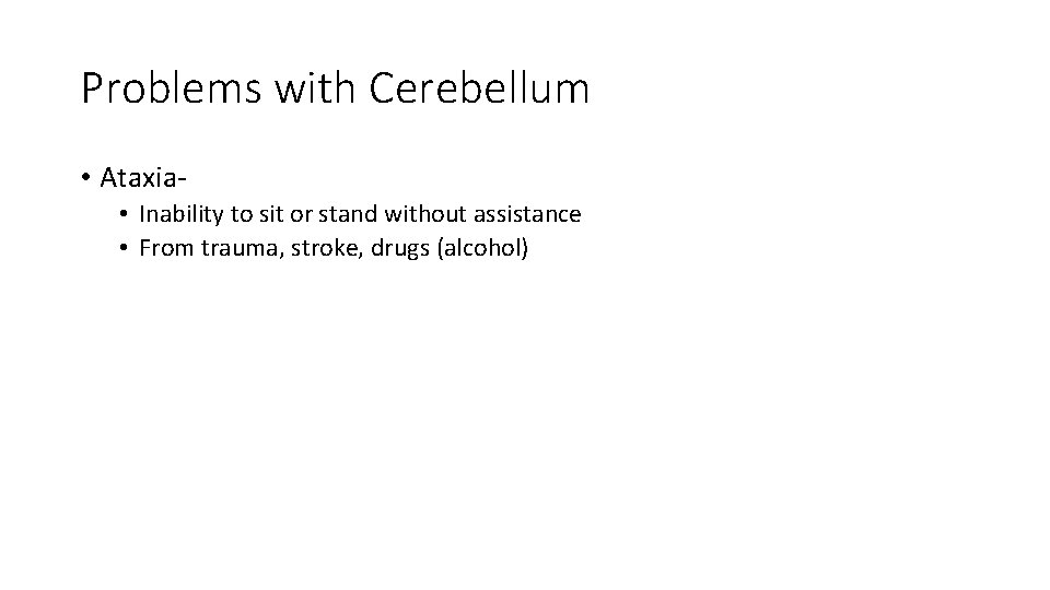 Problems with Cerebellum • Ataxia • Inability to sit or stand without assistance •