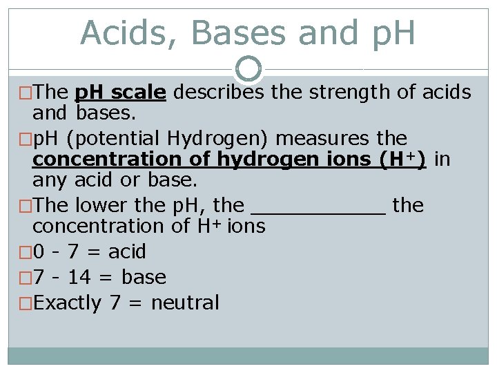 Acids, Bases and p. H �The p. H scale describes the strength of acids