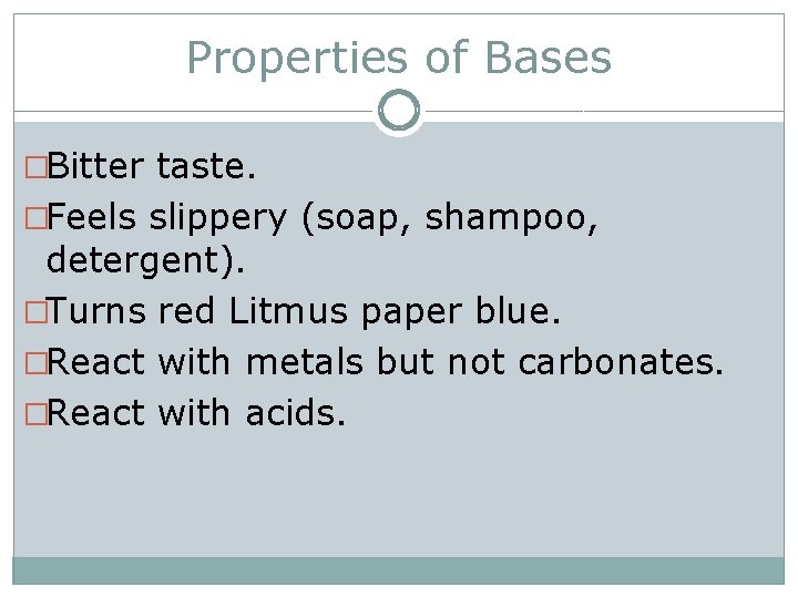 Properties of Bases �Bitter taste. �Feels slippery (soap, shampoo, detergent). �Turns red Litmus paper
