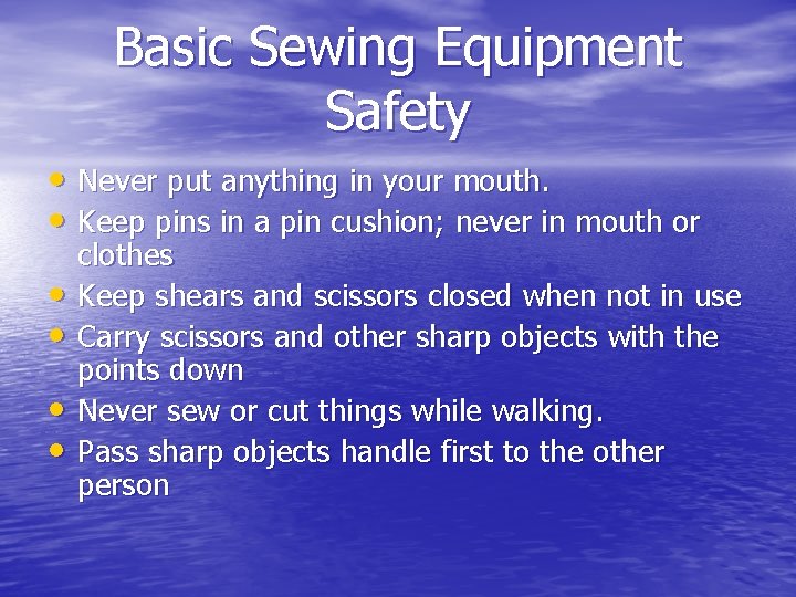 Basic Sewing Equipment Safety • Never put anything in your mouth. • Keep pins