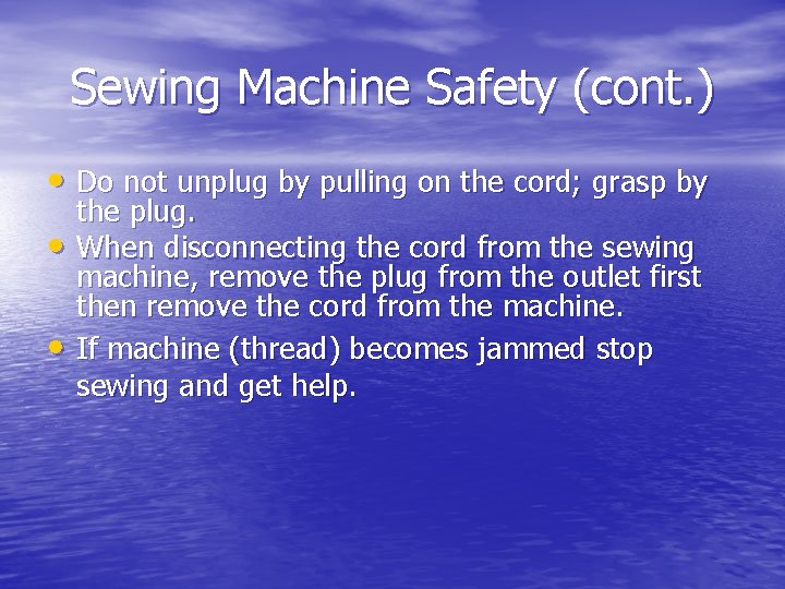 Sewing Machine Safety (cont. ) • Do not unplug by pulling on the cord;