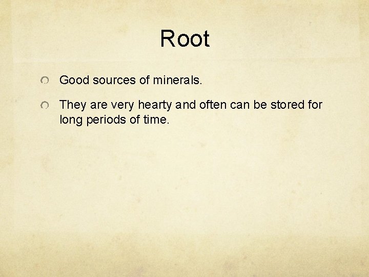 Root Good sources of minerals. They are very hearty and often can be stored